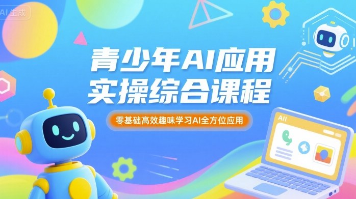 青少年AI：应用实操综合课程，零基础高效趣味学习AI全方位应用-AI创作学习-提示词应用-短视频玩法超体AI酒吧