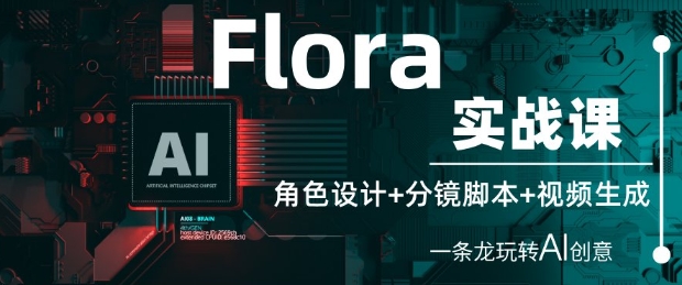 Flora实战课：角色设计+分镜脚本+视频生成，一条龙玩转AI创意-AI创作学习-提示词应用-短视频玩法超体AI酒吧