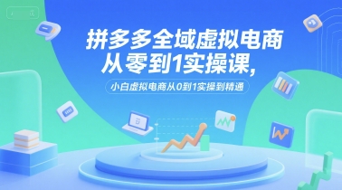 拼多多全域虚拟电商从零到1实操课，小白虚拟电商从0到1实操到精通-AI创作学习-提示词应用-短视频玩法超体AI酒吧