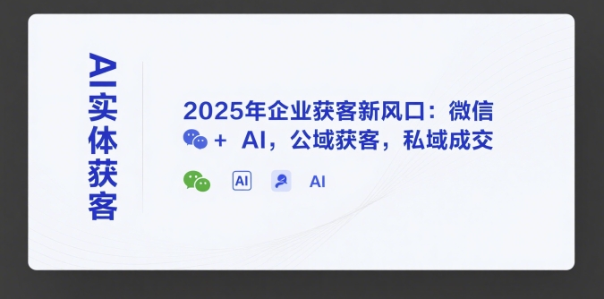 AI实体获客，2025年企业获客新风口：微信+ AI，公域获客，私域成交-AI创作学习-提示词应用-短视频玩法超体AI酒吧