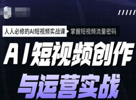 AI短视频创作与运营实战课程，人人必修的AI短视频实战课，掌握短视频流量密码-AI创作学习-提示词应用-短视频玩法超体AI酒吧