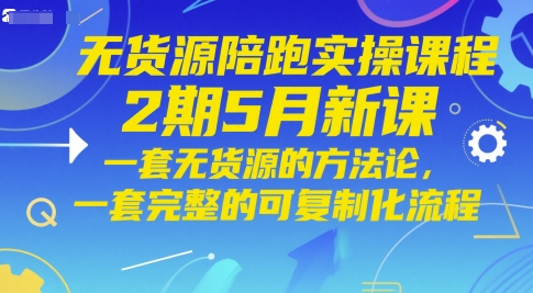 无货源陪跑实操课：5月新课，一套无货源的方法论，一套完整的可复制化流程-AI创作学习-提示词应用-短视频玩法超体AI酒吧