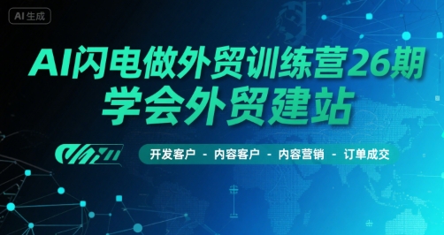 AI闪电做外贸训练营26期，学会外贸建站-开发客户-内容营销-订单成交-AI创作学习-提示词应用-短视频玩法超体AI酒吧