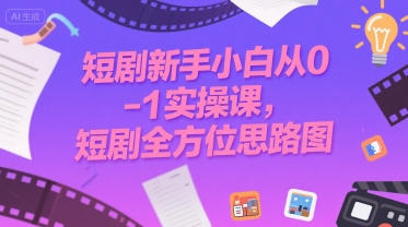 短剧新手小白从0-1实操课，短剧全方位思路图，45分钟直播教学-AI创作学习-提示词应用-短视频玩法超体AI酒吧