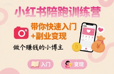 小红书陪跑训练营，带你快速入门+副业变现，做个賺钱的小博主-AI创作学习-提示词应用-短视频玩法超体AI酒吧