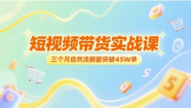 短视频带货实战课，三个月自然流橱窗突破45W单-AI创作学习-提示词应用-短视频玩法超体AI酒吧