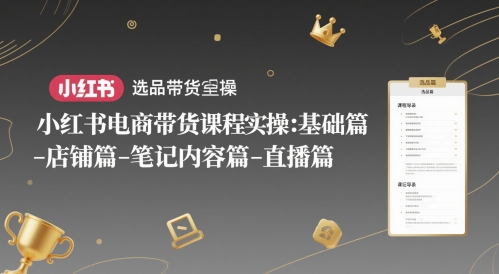 小红书电商带货课程实操：基础篇-选品篇-店铺篇-笔记内容篇-直播篇-AI创作学习-提示词应用-短视频玩法超体AI酒吧