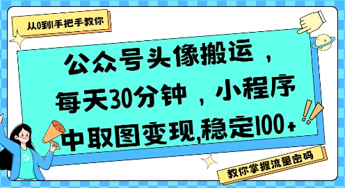 公众号头像搬运，每天30分钟，小程序中取图变现稳定100+-AI创作学习-提示词应用-短视频玩法超体AI酒吧
