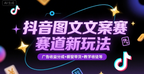 抖音图文：文案赛道新玩法，快速养号起号，广告收益分成+橱窗带货+教学收徒等-AI创作学习-提示词应用-短视频玩法超体AI酒吧