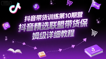 抖音带货训练第10期营，抖音精选联盟带货保姆级详细教程-AI创作学习-提示词应用-短视频玩法超体AI酒吧