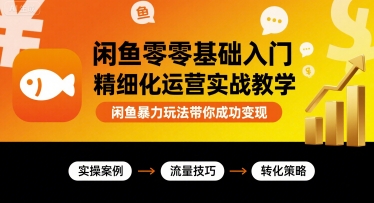 闲鱼零基础入门精细化运营实战教学，闲鱼暴力玩法带你成功变现-AI创作学习-提示词应用-短视频玩法超体AI酒吧