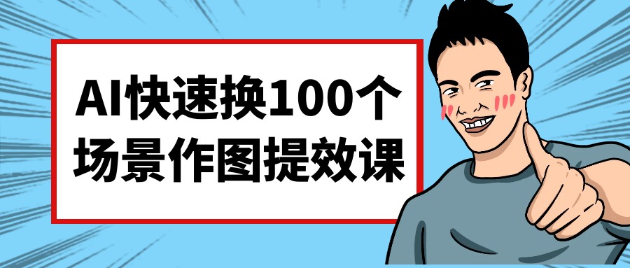 AI快速换100个场景作图提效课-AI创作学习-提示词应用-短视频玩法超体AI酒吧