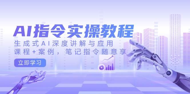AI指令实操教程，生成式AI深度讲解与应用，课程+案例，笔记指令随意享-AI创作学习-提示词应用-短视频玩法超体AI酒吧