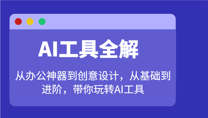 AI工具全解：从办公神器到创意设计，从基础到进阶，带你玩转AI工具-AI创作学习-提示词应用-短视频玩法超体AI酒吧
