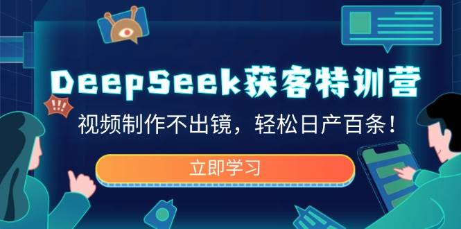 DeepSeek获客特训营，视频制作不出镜，轻松日产百条！-AI创作学习-提示词应用-短视频玩法超体AI酒吧