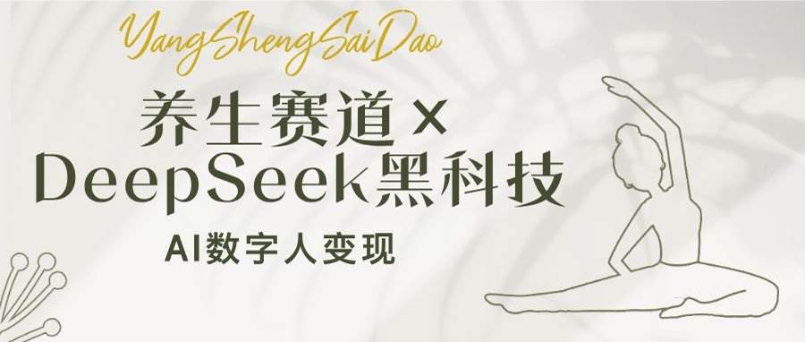 养生赛道×DeepSeek黑科技：AI数字人变现，小白也能月入过万-AI创作学习-提示词应用-短视频玩法超体AI酒吧