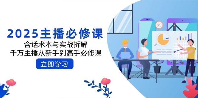 2025主播必修课：含话术本与实战拆解，千万主播从新手到高手必修课-AI创作学习-提示词应用-短视频玩法超体AI酒吧