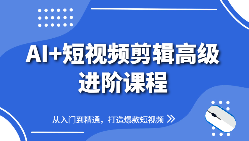 AI+短视频剪辑高级进阶课程，从入门到精通，打造爆款短视频（252节课）-AI创作学习-提示词应用-短视频玩法超体AI酒吧