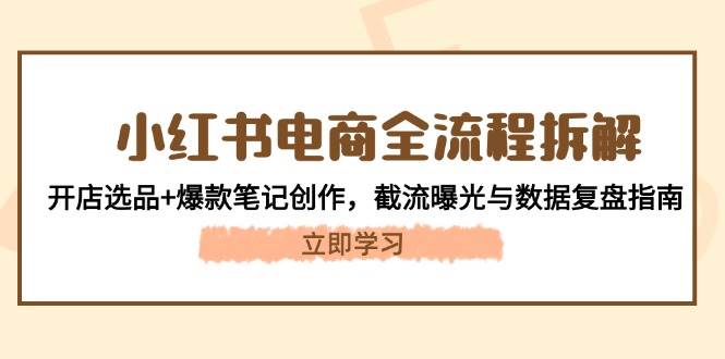 小红书电商全流程拆解：开店选品+爆款笔记创作，截流曝光与数据复盘指南-AI创作学习-提示词应用-短视频玩法超体AI酒吧
