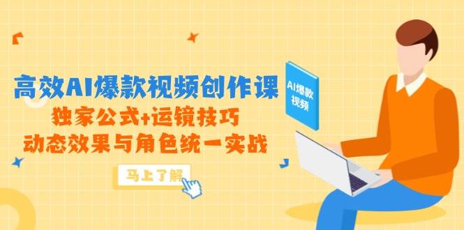 高效AI爆款视频创作课，独家公式+运镜技巧，动态效果与角色统一实战-AI创作学习-提示词应用-短视频玩法超体AI酒吧
