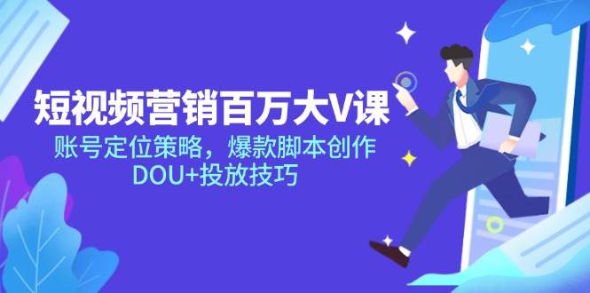 短视频营销百万大V课，账号定位策略，爆款脚本创作，DOU+投放技巧-AI创作学习-提示词应用-短视频玩法超体AI酒吧