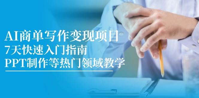 AI商单写作变现项目，7天快速入门指南，PPT制作等热门领域教学-AI创作学习-提示词应用-短视频玩法超体AI酒吧
