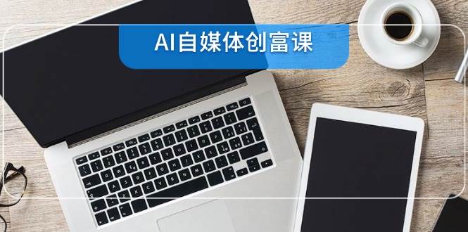零基础AI自媒体创作系统教程，覆盖全流程操作指南，零基础22项技能速成-AI创作学习-提示词应用-短视频玩法超体AI酒吧