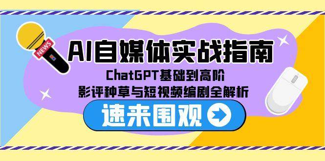 AI自媒体实战指南，ChatGPT基础到高阶，影评种草与短视频编剧全解析-AI创作学习-提示词应用-短视频玩法超体AI酒吧