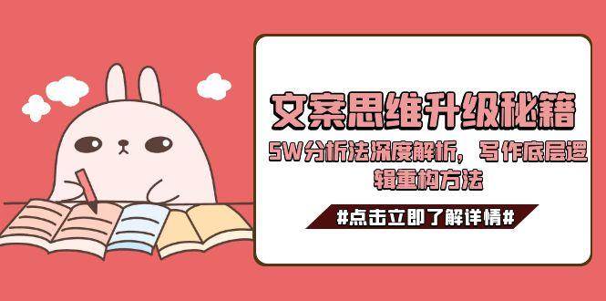提升文案能力系列课：文案思维升级秘籍，5W分析法深度解析，写作底层逻辑重构方法-AI创作学习-提示词应用-短视频玩法超体AI酒吧