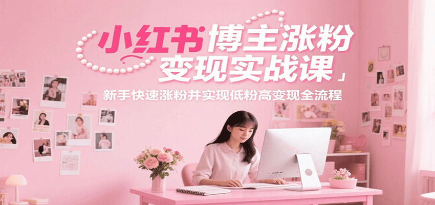 小红书博主涨粉变现实战课：新手快速涨粉，并实现低粉高变现全流程-AI创作学习-提示词应用-短视频玩法超体AI酒吧