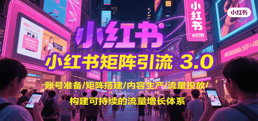 小红书矩阵引流3.0，账号准备/矩阵搭建/内容生产/流量投放/构建可持续的流量增长体系-AI创作学习-提示词应用-短视频玩法超体AI酒吧