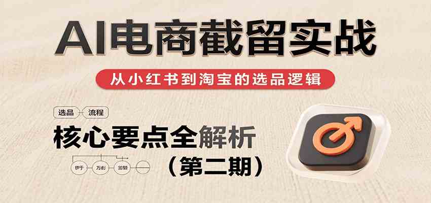 绅白：AI电商截留实战，小红书、淘宝等电商平台选品思路及核心要点（第二期）-AI创作学习-提示词应用-短视频玩法超体AI酒吧
