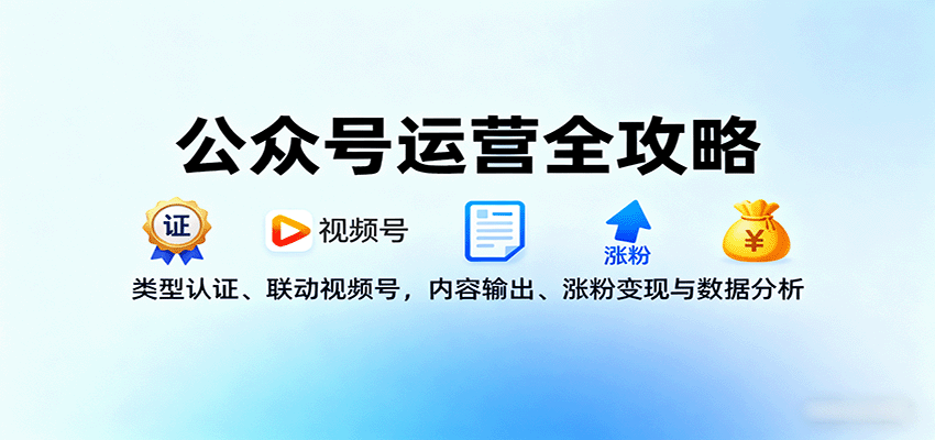 公众号运营全攻略：类型认证、联动视频号，内容输出、涨粉变现与数据分析-AI创作学习-提示词应用-短视频玩法超体AI酒吧