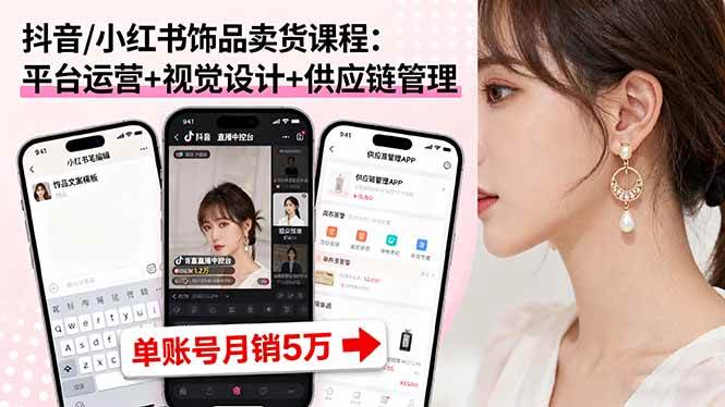 抖音/小红书饰品卖货课程：平台运营+视觉设计+供应链管理，单账号月销5万-AI创作学习-提示词应用-短视频玩法超体AI酒吧
