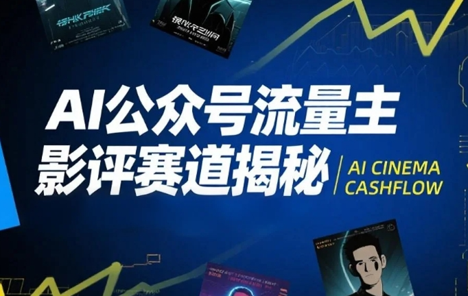 AI公众号流量主影评赛道揭秘，附完整起号教程+影评写作技巧课-AI创作学习-提示词应用-短视频玩法超体AI酒吧